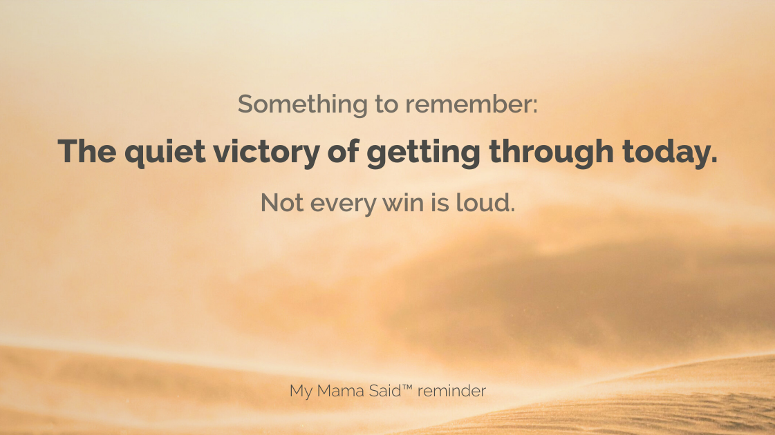The Quiet Victory of Getting Through Today