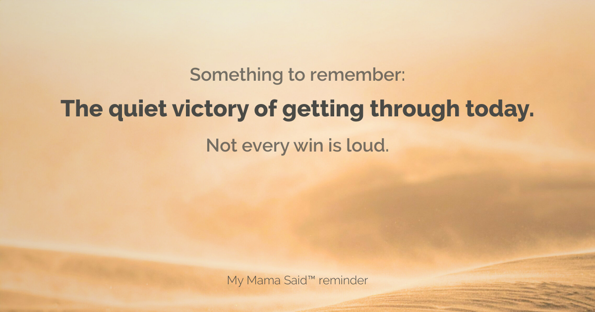 The Quiet Victory of Getting Through Today