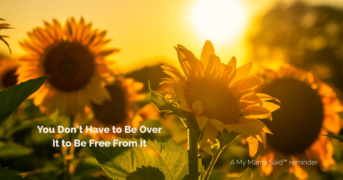 You Don’t Have to Be Over It to Be Free From It